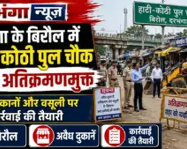 Darbhanga News: दरभंगा के बिरौल में हाटी-कोठी पुल चौक होगा अतिक्रमणमुक्त, अवैध दुकानों और वसूली पर कार्रवाई की तैयारी