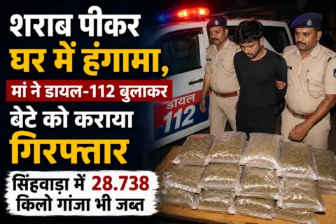 शराब पीकर घर में हंगामा, मां ने डायल-112 बुलाकर बेटे को कराया गिरफ्तार; सिंहवाड़ा में 28.738 किलो गांजा भी जब्त